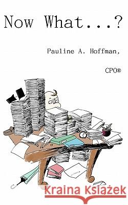 Now What......?: Organizing All Your Important Documents and Information Pauline A. Hoffman MS Alicia Robinson 9781451510775 Createspace