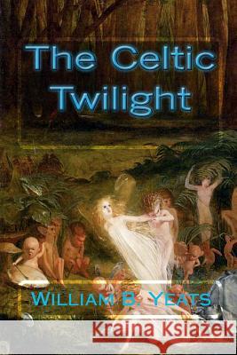 The Celtic Twilight William B. Yeats 9781451512533