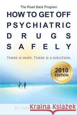 How to Get Off Psychiatric Drugs Safely - 2010 Edition: There is Hope. There is a Solution. Harper N. C., James 9781451513004