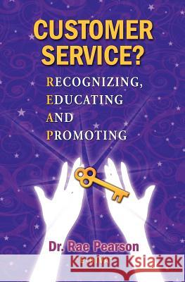 Customer Service? Recognizing, Educating and Promoting: Dr. Rae Pearson 