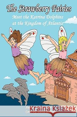 The Strawberry Fairies Meet The Katrina Dolphins at the Kingdom of Atlantis Eschler, Linda 9781451514230 Createspace