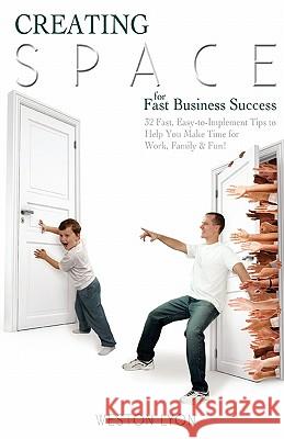 Creating Space for Fast Business Success: 32 fast, easy-to-implement tips to help you make time for work, family, and fun! Lyon, Weston 9781451515749 Createspace