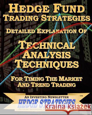 Hedge Fund Trading Strategies Detailed Explanation Of Technical Analysis Techniques For Timing The Market And Trend Trading An Investing Newslette Hedg 9781451516791 Createspace Independent Publishing Platform