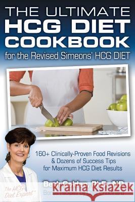 The Ultimate HCG Diet Cookbook for the Revised Simeons' HCG DIET: 160+ Clinically-Proven Food Revisions & Dozens of Success Tips for Maximum HCG Diet Golden Phd, Nd Beth 9781451517163 Createspace