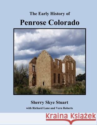 The Early History of Penrose Colorado Vern Roberts, Richard Lane, Sherry Skye Stuart 9781451518573