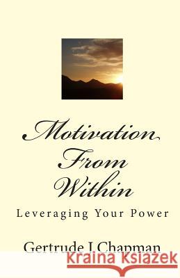 Motivation From Within: Leveraging Your Power Chapman, Gertrude J. 9781451519709