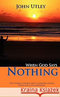 When God Says Nothing: How To Hear From God Even When He Is Not Speaking Utley, John 9781451520866