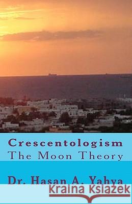 Crescentologism: The Moon Theory Dr Hasan a. Yahya 9781451521092 Createspace