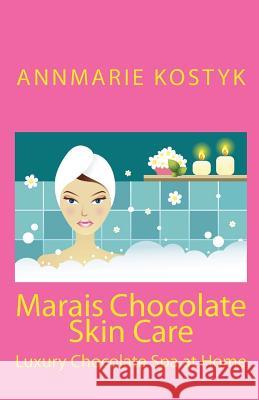 Marais Chocolate Skin Care: Luxury Chocolate Spa at Home Annmarie Kostyk 9781451521276 Createspace