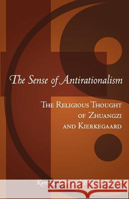 The Sense Of Antirationalism: : The Religious Thought Of Zhuangzi And Kierkegaard Ivanhoe, Philip John 9781451521672