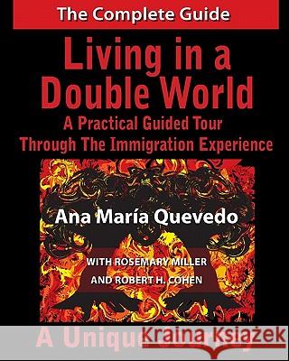 Living in a Double World: A Practical Guided Tour Through the Immigration Experience Ana Maria Quevedo Rosemary Miller Camila Quevedo 9781451522068