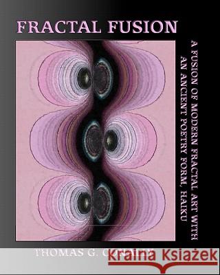 Fractal Fusion: A fusion of modern fractal art with an ancient poetry form, Haiku Conally, Thomas G. 9781451525014 Createspace