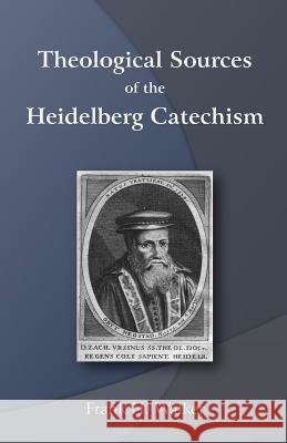 Theological Sources of the Heidelberg Catechism Frank H. Walker 9781451525731