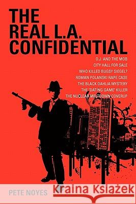 The Real L.A. Confidential Pete Noyes 9781451526141 Createspace