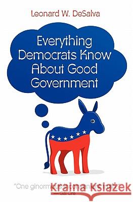 Everything Democrats Know About Good Government Desalva, Leonard W. 9781451526868 Createspace