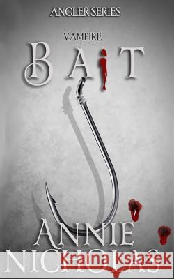 Bait: The Angler Series-Book One Annie Nicholas 9781451527759 Createspace