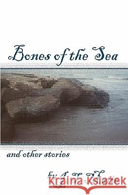 Bones of the Sea and Other Stories J. T. Marie 9781451528527 Createspace