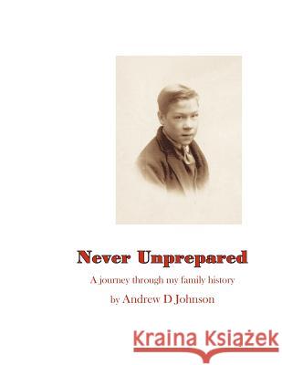 Never Unprepared: A Journey through my Family Johnson, Andrew D. 9781451529784