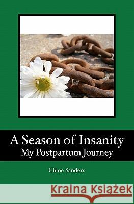 A Season of Insanity: My Postpartum Journey Chloe Sanders 9781451530407 Createspace