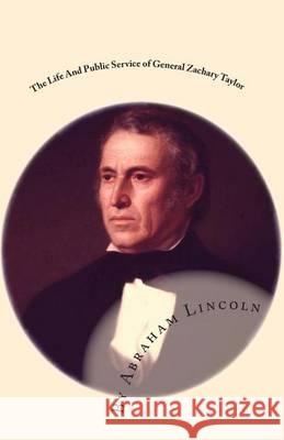 The Life And Public Service of General Zachary Taylor: An Address By Abraham Lincoln Mitchell, Joe Henry 9781451532777