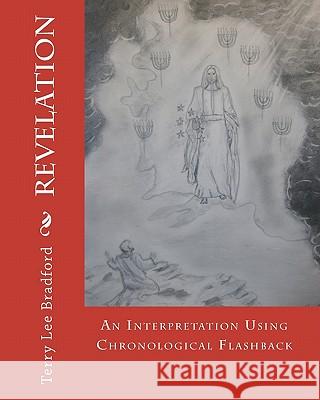 Revelation - An Interpretation Using Chronological Flashback Terry Lee Bradford 9781451535167