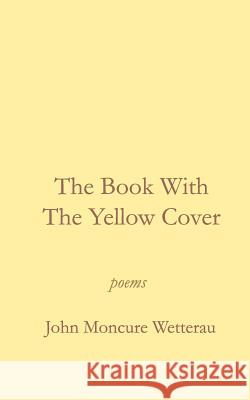 The Book With The Yellow Cover Wetterau, John Moncure 9781451535303