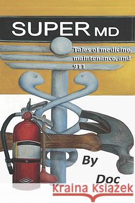 SuperMD: Tales of medicine, maintenance and 911 Doc 9781451536577 Createspace