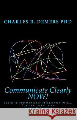 Communicate Clearly NOW! DeMers Phd, Charles R. 9781451536706