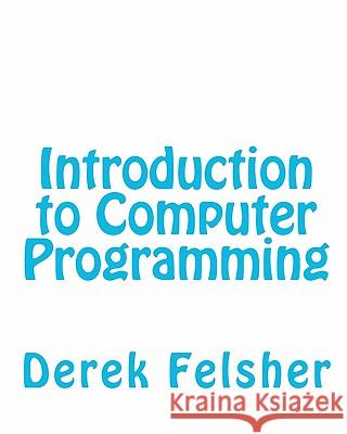 Introduction to Computer Programming Derek Felsher 9781451536744 Createspace