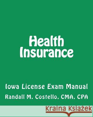 Health Insurance: Iowa License Exam Manual Cma Cpa Randall M. Costello 9781451536997 Createspace