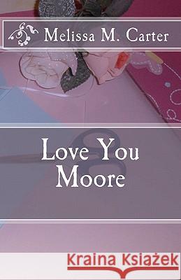 Love You Moore Melissa M. Carter 9781451538151 Createspace