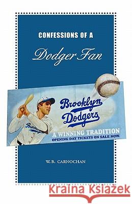 Confessions of a Dodger Fan W. B. Carnochan 9781451538298 Createspace