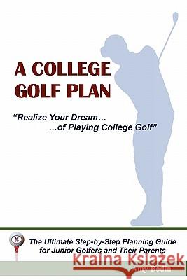 A College Golf Plan: Realize Your Dream of Playing College Golf Amy Bodin 9781451538502
