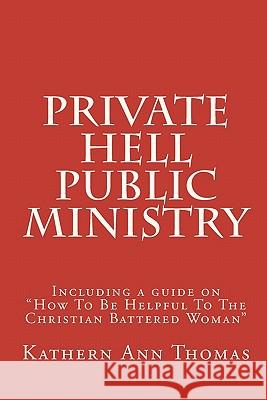 Private Hell - Public Ministry: A true story about a Christian woman's marital abuse Thomas, Kathern Ann 9781451539738 Createspace