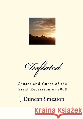 Deflated: Causes and Cures of the Great Recession of 2009 J. Duncan Smeaton 9781451542264