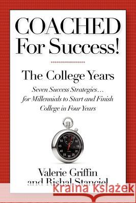 Coached For Success! The College Years: Seven Success Strategies........For Millennials to Start and Finish College in Four Years Stanciel, Rishal 9781451542936 Createspace