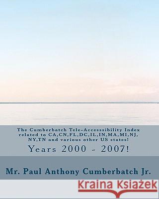 The Cumberbatch Tele-Accesssibility Index related to CA, CN, FL, DC, IL, IN, MA, MI, NJ, NY, TN and various other US states!: Years 2000 - 2007! Cumberbatch Jr, Paul Anthony 9781451543339