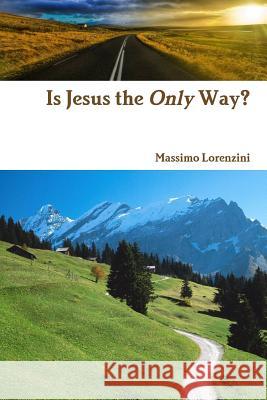 Is Jesus the Only Way? Massimo Lorenzini 9781451543452 Createspace