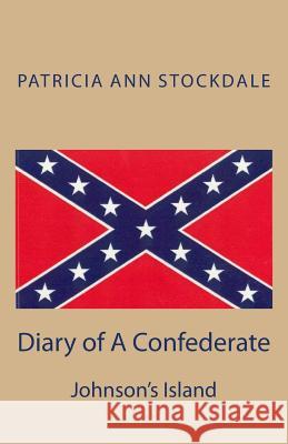 Diary of A Confederate: Johnson's Island Stockdale, Patricia Ann 9781451543568