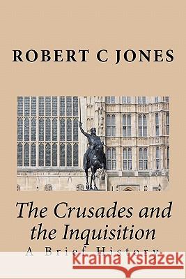 The Crusades and the Inquisition: A Brief History Robert C. Jones 9781451543988 Createspace