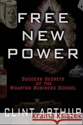 Free New Power: Success Secrets of The Wharton Business Schoool Arthur, Clint 9781451544114