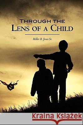 Through The Lens of a Child Jones Sr, Miller B. 9781451544275 Createspace