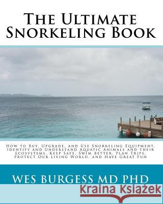 The Ultimate Snorkeling Book Wes Burges 9781451544435 Createspace