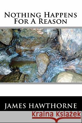 Nothing Happens For A Reason Hawthorne, James 9781451544565 Createspace