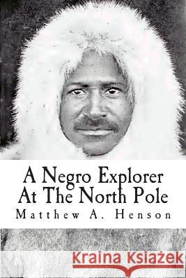 A Negro Explorer At The North Pole Washington, Booker T. 9781451544633 Createspace