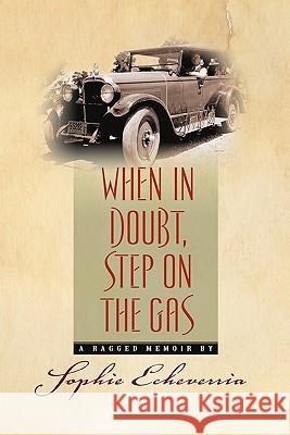 When in Doubt, Step on the Gas: A Ragged Memoir Sophie Echeverria Susanne Walsh Rebecca Woods 9781451544787