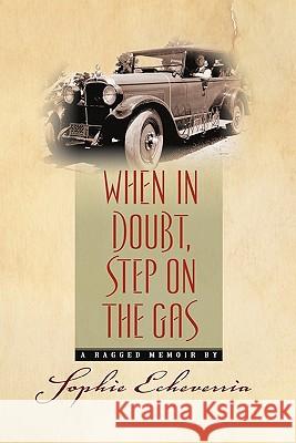 When in Doubt, Step on the Gas: A Ragged Memoir Sophie Echeverria Susanne Walsh Rebecca Woods 9781451544787 Createspace