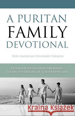 A Puritan Family Devotional: New American Standard Bible Jon J. Cardwell 9781451544794 Createspace