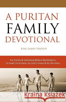 A Puritan Family Devotional: King James Version Jon J. Cardwell 9781451545944 Createspace