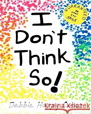 I Don't Think So! Debbie Happy Cohen 9781451546262 Createspace